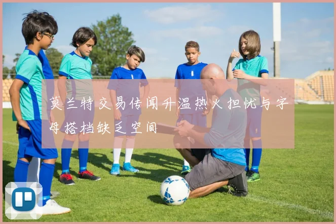 莫兰特交易传闻升温热火担忧与字母搭档缺乏空间